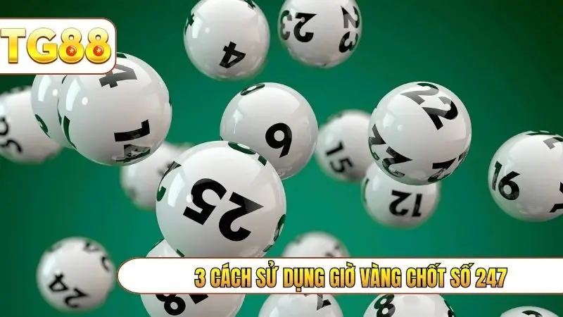 3 cách sử dụng giờ vàng chốt số 247