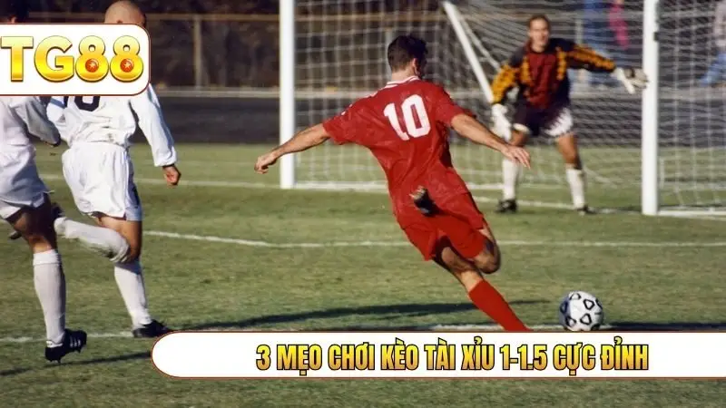 3 mẹo chơi kèo tài xỉu 1-1.5 cực đỉnh