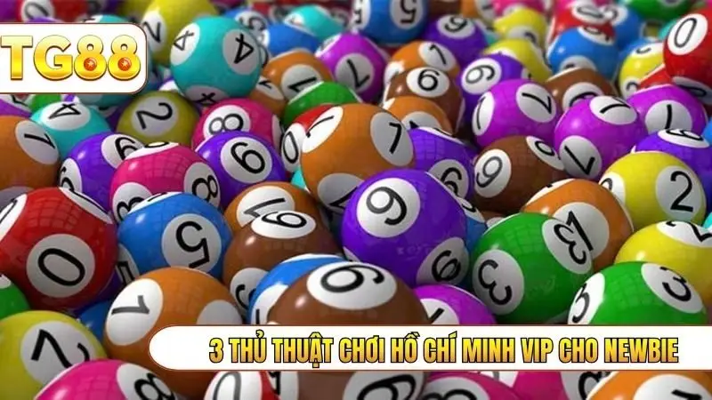 3 thủ thuật chơi Hồ Chí Minh Vip cho newbie