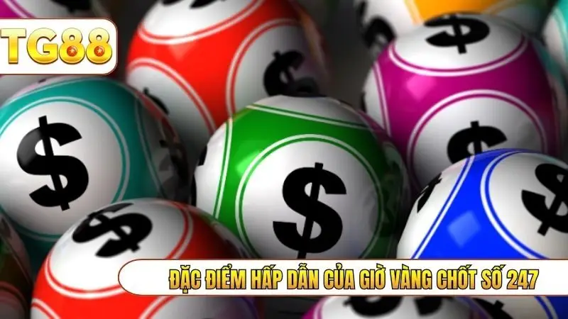 Đặc điểm hấp dẫn của giờ vàng chốt số 247