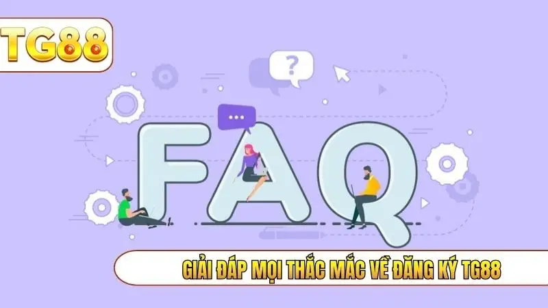Giải đáp mọi thắc mắc về đăng ký TG88