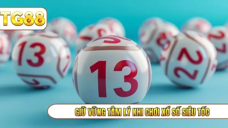 Giữ vững tâm lý khi chơi xổ số siêu tốc