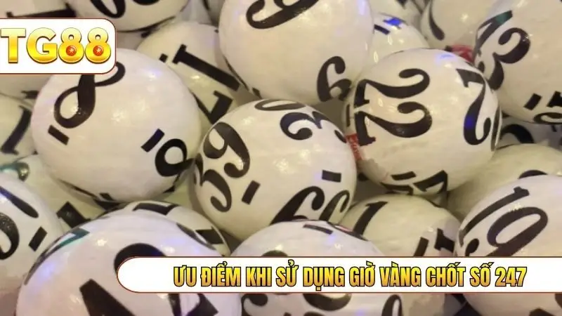 Ưu điểm khi sử dụng giờ vàng chốt số 247
